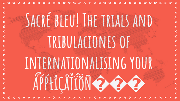 Sacré Bleu! The Trials and Tribulaciones of Internationalising Your ẨṔṔŁîÇåŤḯoÑ